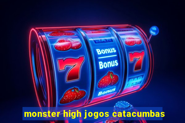 monster high jogos catacumbas